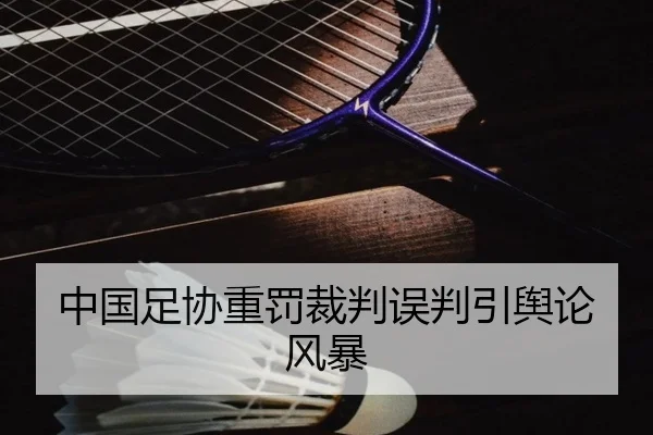 中国足协重罚裁判误判引舆论风暴